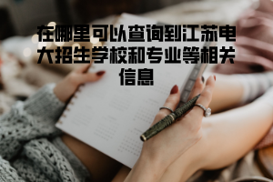 在哪里可以查询到江苏电大招生学校和专业等相关信息