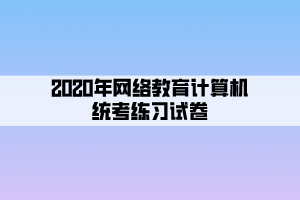2020年网络教育计算机统考练习试卷 (5)