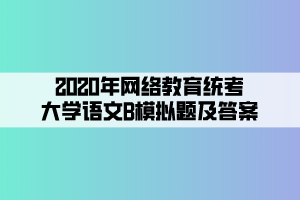 2020年网络教育统考大学语文B模拟题及答案 (2)