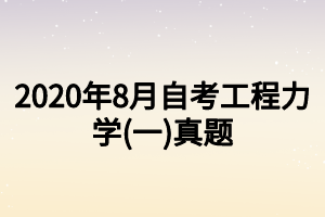 2020年8月自考工程力学(一)真题
