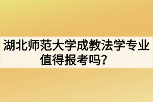 湖北师范大学成教法学专业值得报考吗？