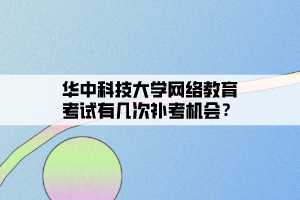 华中科技大学网络教育考试有几次补考机会？