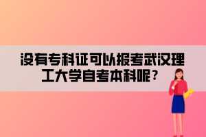 没有专科证可以报考武汉理工大学自考本科呢？