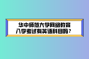 华中师范大学网络教育入学考试有英语科目吗？ (1)