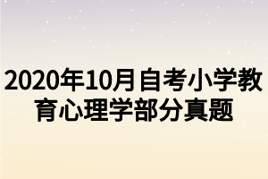 2020年10月自考小学教育心理学部分真题
