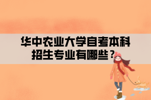 华中农业大学自考本科招生专业有哪些？