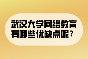 武汉大学网络教育有哪些优缺点呢？