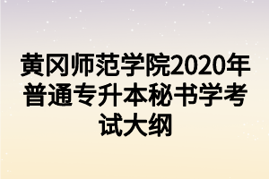 黄冈师范学院2020年普通专升本秘书学考试大纲