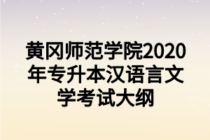 黄冈师范学院2020年专升本汉语言文学考试大纲