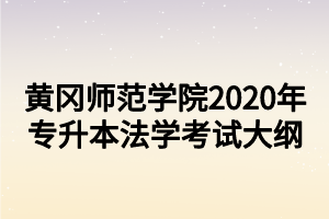 黄冈师范学院2020年专升本法学考试大纲
