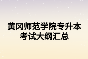 黄冈师范学院专升本考试大纲汇总