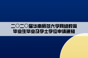二〇二〇届华南师范大学网络教育毕业生毕业及学士学位申请通知