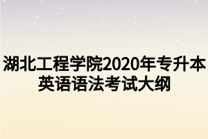 湖北工程学院2020年专升本英语语法考试大纲