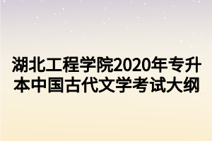 湖北工程学院2020年专升本中国古代文学考试大纲