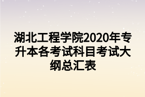 湖北工程学院2020年专升本各考试科目考试大纲总汇表