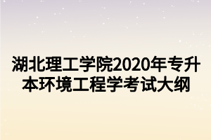 湖北理工学院2020年专升本环境工程学考试大纲