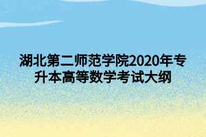 湖北第二师范学院2020年专升本高等数学考试大纲