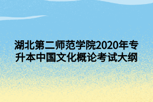 湖北第二师范学院2020年专升本中国文化概论考试大纲