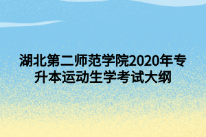 湖北第二师范学院2020年专升本运动生理学考试大纲