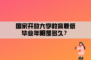 国家开放大学教育最低毕业年限是多久？