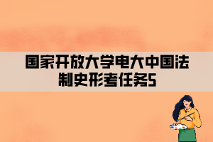 国家开放大学电大中国法制史形考任务5