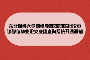 东北财经大学网络教育202006批次申请学位毕业论文成绩查询系统开通通知