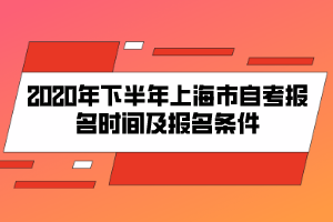 2020年下半年上海市自考报名时间及报名条件