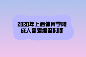 2020年上海体育学院成人高考报名时间