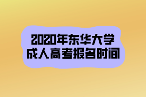 2020年东华大学成人高考报名时间