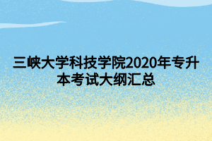 三峡大学科技学院2020年专升本考试大纲汇总 (1)