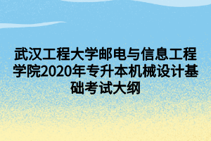 武汉工程大学邮电与信息工程学院2020年专升本机械设计基础考试大纲