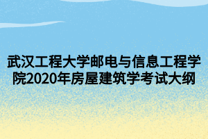 武汉工程大学邮电与信息工程学院2020年房屋建筑学考试大纲