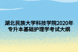 湖北民族大学科技学院2020年专升本基础护理学考试大纲
