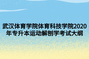 武汉体育学院体育科技学院2020年专升本运动解刨学考试大纲