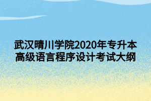 武汉晴川学院2020年专升本高级语言程序设计考试大纲