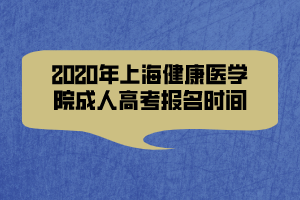 2020年上海健康医学院成人高考报名时间