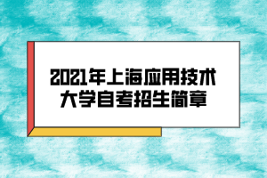 2021年上海应用技术大学自考招生简章