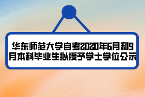 华东师范大学自考2020年6月和9月本科毕业生拟授予学士学位公示
