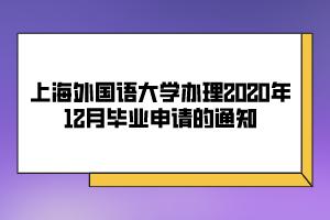 上海外国语大学办理2020年12月毕业申请的通知 上海外国语大学办理2020年12月毕业申请的通知