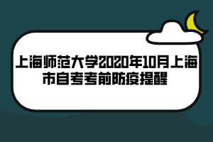 上海师范大学2020年10月上海市自考考前防疫提醒 上海师范大学2020年10月上海市自考考前防疫提醒