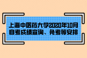 上海中医药大学2020年10月自考成绩查询、免考等安排