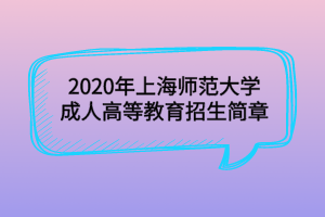 2020年上海师范大学成人高等教育招生简章