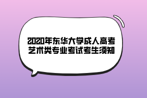 2020年东华大学成人高考艺术类专业考试考生须知