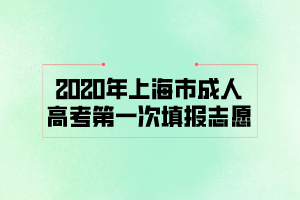 2020年上海市成人高考第一次填报志愿