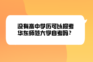 没有高中学历可以报考华东师范大学自考吗？