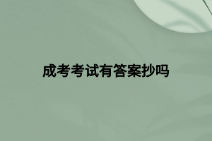成考考试有答案抄吗