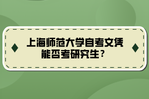 上海师范大学自考文凭能否考研究生？