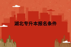 湖北专升本报名条件