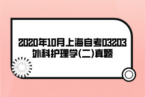 2020年10月上海自考03203外科护理学(二)真题