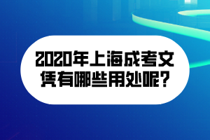 2020年上海成考文凭有哪些用处呢_ 2020年上海成考文凭有哪些用处呢_